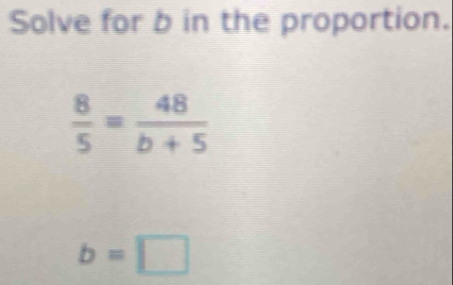 Solve for b in the proportion.
b=□