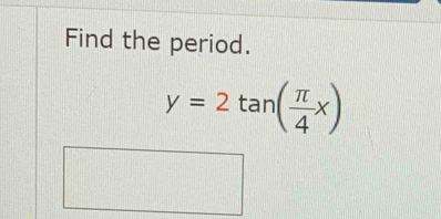 Find the period.
y=2tan ( π /4 x)