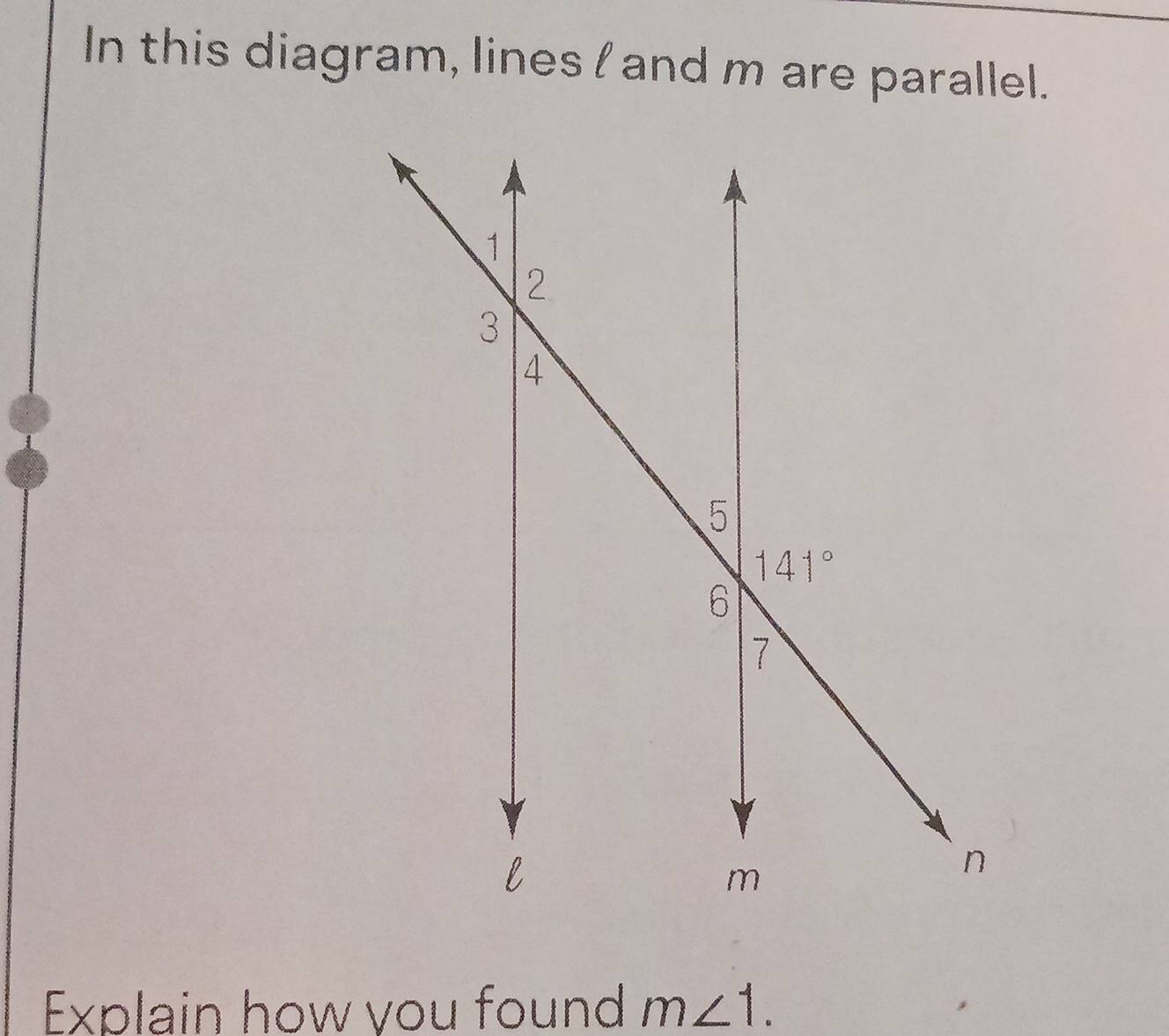 In this diagram, lines / and m are parallel.
Explain how you found m∠ 1.