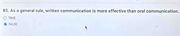 As a general rule, written communication is more effective than oral communication.
TRUE
FALSE