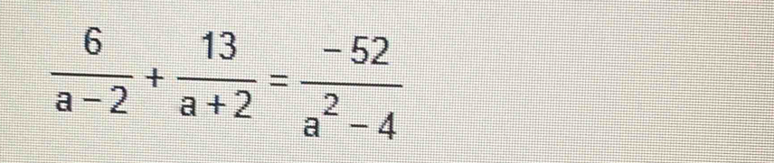  6/a-2 + 13/a+2 = (-52)/a^2-4 