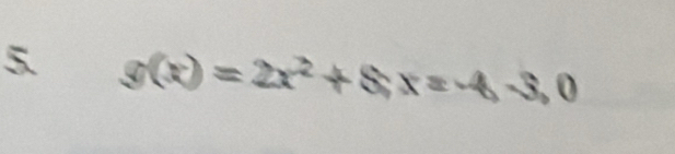 g(x)=2x^2+8, x=-4, -3, 0