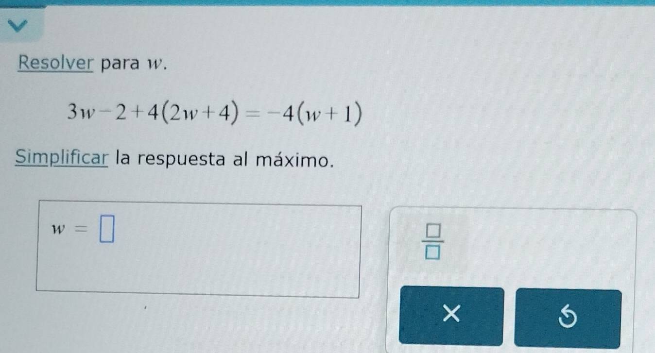 Resolver para w.
3w-2+4(2w+4)=-4(w+1)
Simplificar la respuesta al máximo.
w=□
 □ /□  