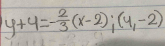 y+4=- 2/3 (x-2);(4,-2)