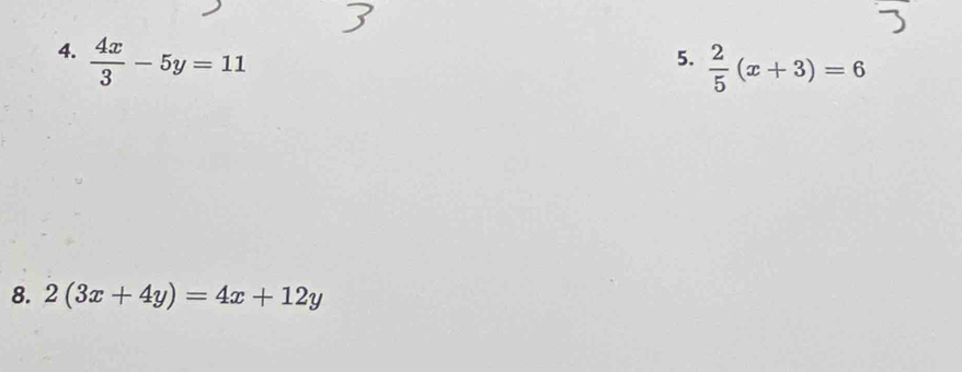  4x/3 -5y=11
5.  2/5 (x+3)=6
8. 2(3x+4y)=4x+12y