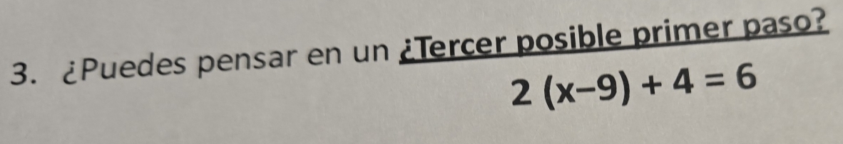 ¿Puedes pensar en un ¿Tercer posible primer paso?
2(x-9)+4=6