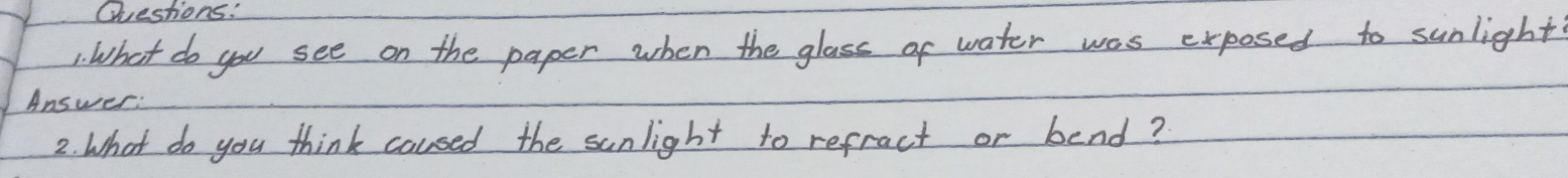 What do you see on the paper when the glass of water was exposed to sunlight 
Answer: 
2. What do you think caused the sunlight to refract or bend?