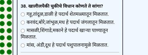 खालीलपैकी चुकीचे विधान कोणते ते सांगा?
गहू,तांदूळ,डाळी हे पदार्थ शेतमळ्यातून मिळतात.
करवंद,बोरे,जांभूळ,मध vector 6 पदार्थ जंगलातून मिळतात.
मासळी,शिंगाडे,मकाने हे पदार्थ खान्या पाण्यातून
मिळतात.
मांस, अंडी,दूध हे पदार्थ पशुपालनामुळे मिळतात.