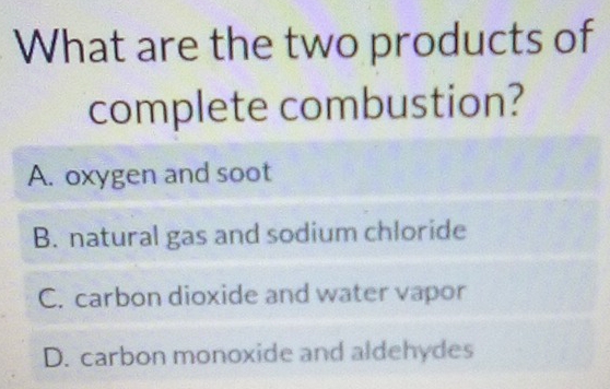 Solved: What are the two products of complete combustion? A. oxygen and ...