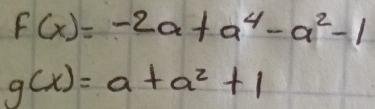 F(x)=-2a+a^4-a^2-1
g(x)=a+a^2+1