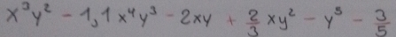 x^3y^2-1, 1x^4y^3-2xy+ 2/3 xy^2-y^5- 3/5 