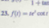 1+tan
23. f(t)=te^tcot t