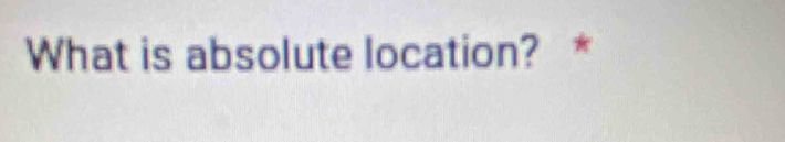 What is absolute location? *