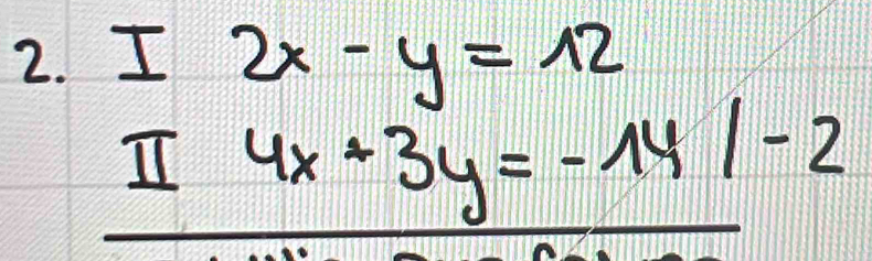 I2x-y=12
If4x+3y=-14/-2