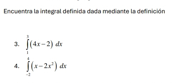 Encuentra la integral definida dada mediante la definición 
3. ∈tlimits _1^(3(4x-2)dx
4. ∈tlimits _(-2)^4(x-2x^2))dx