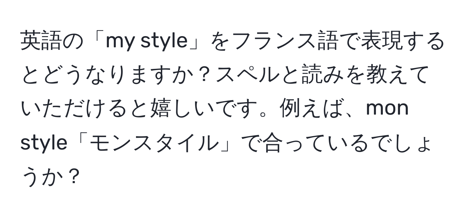 英語の「my style」をフランス語で表現するとどうなりますか？スペルと読みを教えていただけると嬉しいです。例えば、mon style「モンスタイル」で合っているでしょうか？