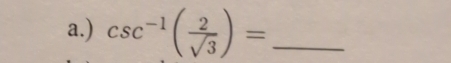 ) csc^(-1)( 2/sqrt(3) )= _