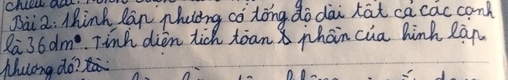 chlec ace 
Dài a: Think lan phuong co tong do dài kat ca cac can 
Za 36dm^0. Tinh dien tich tòan 8 phàn cua hinh eàn 
Mhuong do?