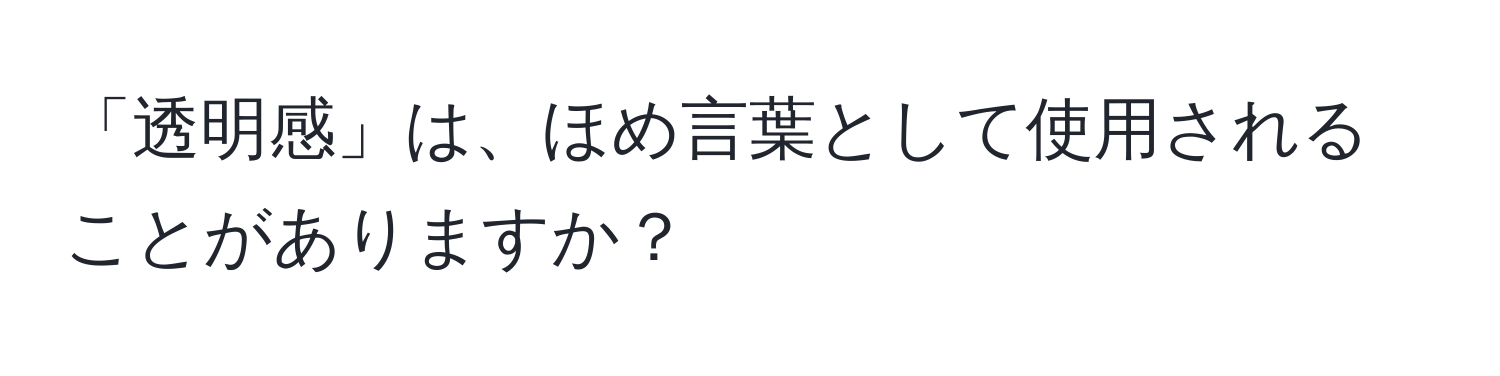 「透明感」は、ほめ言葉として使用されることがありますか？