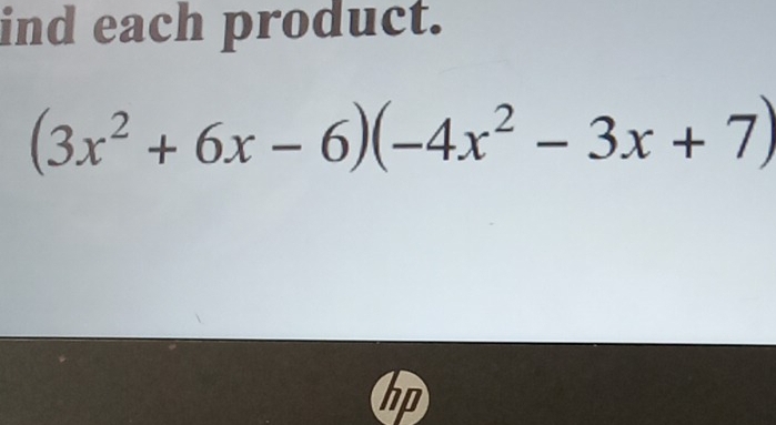 ind each product.
(3x^2+6x-6)(-4x^2-3x+7)