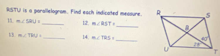 RSTU is a parallelogram. Find each indicated measure. 
11. m∠ SRU= _i2. m∠ RST=
_
13. m∠ TRU= _14. m∠ TRS=
_