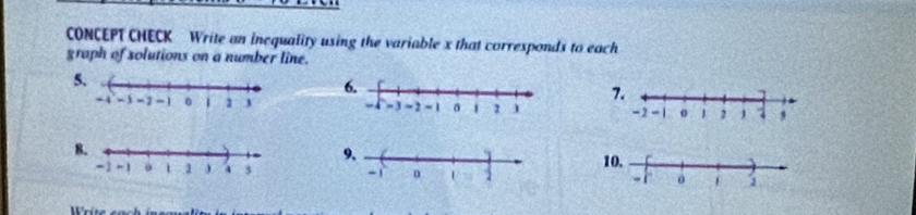 CONCEPT CHECK Write an inequality using the variable x that corresponds to each 
graph of solutions on a number line. 
5 
6. 
7. 

8. 
9. 
1 

rite soch inequalit