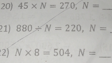 45* N=270, N= _ 
21) 880/ N=220, N= _ 
2) N* 8=504, N= _