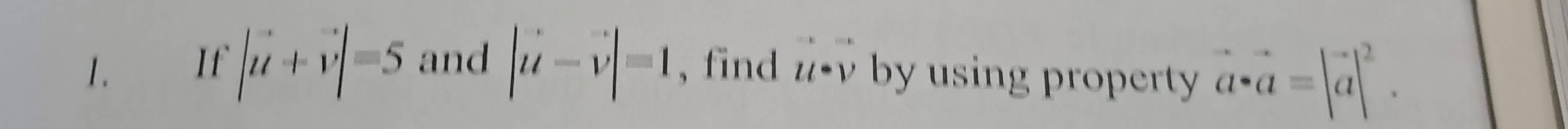 If |u+v|=5 and |u-v|=1 , find u· v by using property vector a· vector a=|vector a|^2.