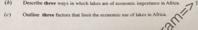 (6) Describe three ways in which lakes are of economic importance in Africa. 
(c) Outline three factors that limit the economic use of lakes in Africa.
am =