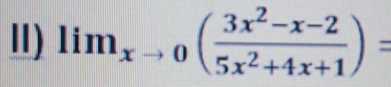 II) lim_xto 0( (3x^2-x-2)/5x^2+4x+1 )=