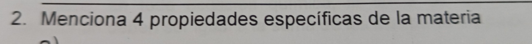 Menciona 4 propiedades específicas de la materia