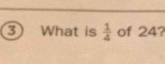 What is  1/4  of 24?