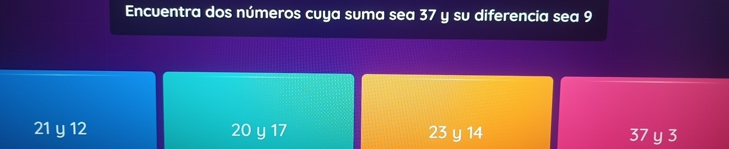 Encuentra dos números cuya suma sea 37 y su diferencia sea 9
21 y 12 20 y 17 23 y 14 37 y 3