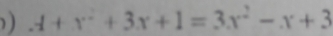 ) A+x^2+3x+1=3x^2-x+3