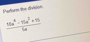 Perform the division.
 (10a^4-15a^2+15)/5a 