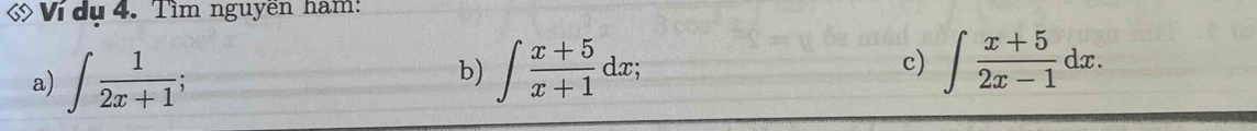 Ví dụ 4. Tìm nguyễn ham:
a) ∈t  1/2x+1 
b) ∈t  (x+5)/x+1 dx; c) ∈t  (x+5)/2x-1 dx.