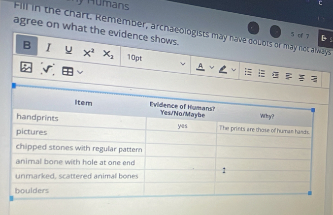 Hy Humans 
Fill in the chart. Remember, archaeologists may have doubts or may not always 
agree on what the evidence shows.
5 of 7 D s 
B I U X^2X_2 10pt A 
= I