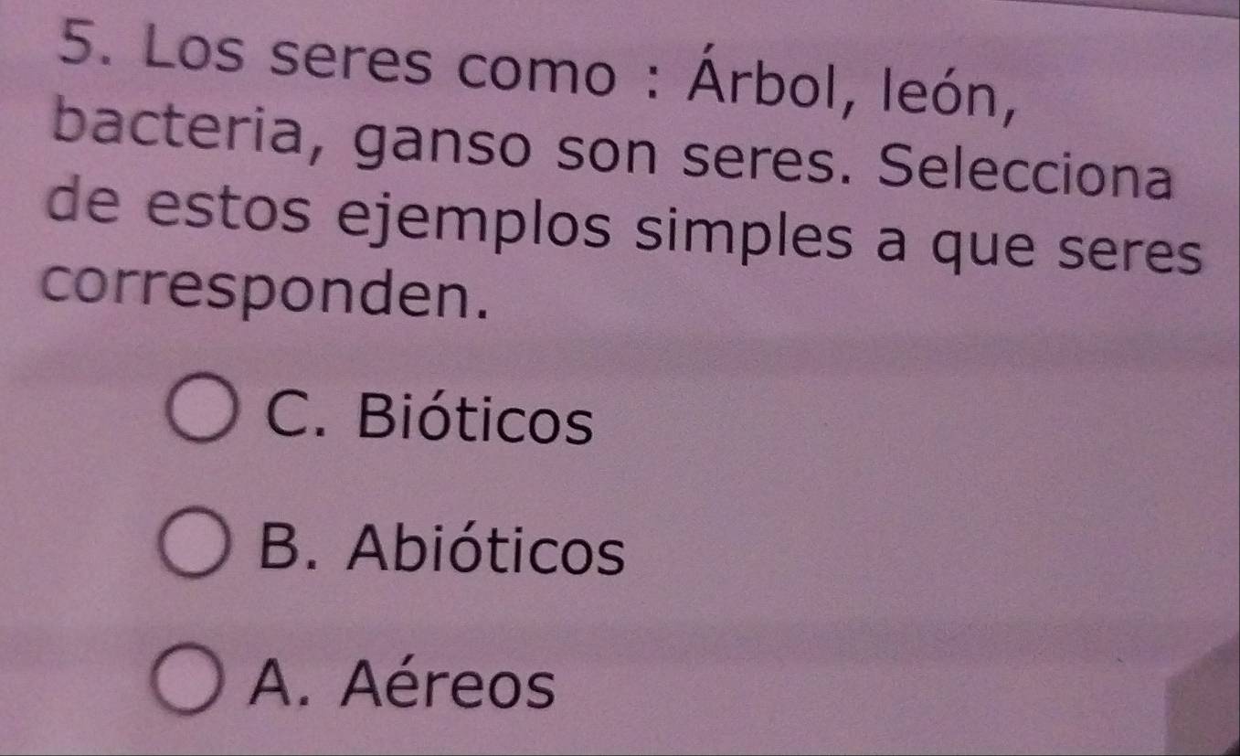 Resuelto:Los seres como : Árbol, león, bacteria, ganso son seres ...