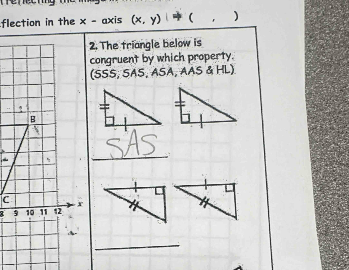 Tren ecting 
flection in the x - axis (x,y) ( □  ) 
2. The triangle below is 
congruent by which property. 
(SSS, SAS, ASA, AAS & HL) 
_ 
_