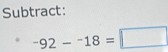 Subtract:
-92-^-18=□