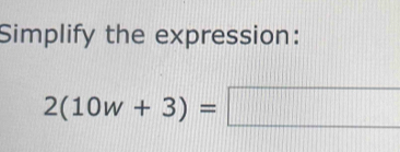 Simplify the expression:
2(10w+3)=□