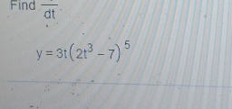 Find overline dt
y=3t(2t^3-7)^5