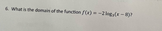 What is the domain of the function f(x)=-2log _3(x-8) ?