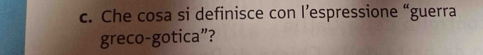 Che cosa si definisce con l’espressione “guerra 
greco-gotica”?