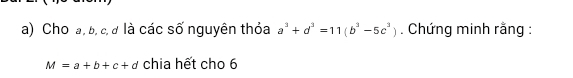 Cho a, b, c, đ là các số nguyên thỏa a^3+d^3=11(b^3-5c^3). Chứng minh rằng :
M=a+b+c+d chia hết cho 6