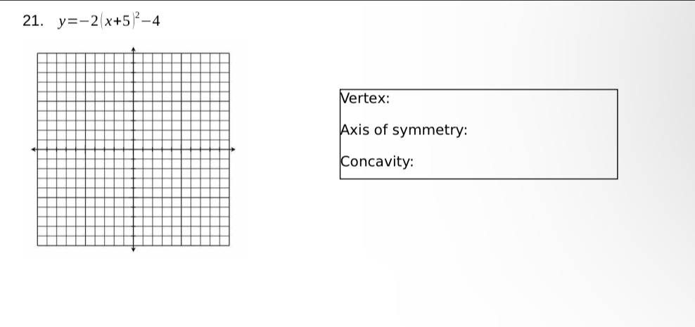 y=-2(x+5)^2-4
Vertex: 
Axis of symmetry: 
Concavity: