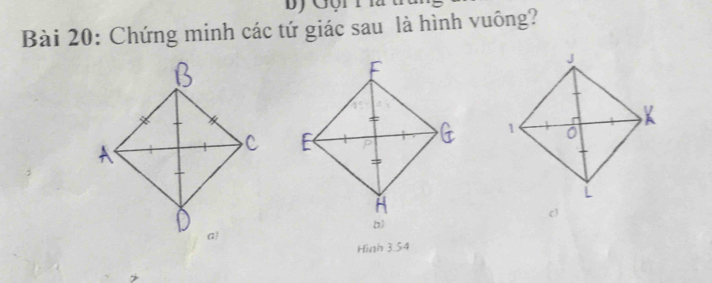 by Gội P là tc 
Bài 20: Chứng minh các tứ giác sau là hình vuông? 
Hinh 3.54