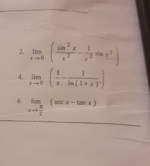 limlimits _xto 0( sin^2x/x^2 - 1/x^2 sin x^2)
4. limlimits _xto 0( 1/x - 1/ln (1+x) .)
6. limlimits _xto  π /2 (sec x-tan x)