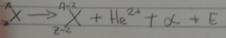  to^(A-2)X+He^(2+)+X+E
z2