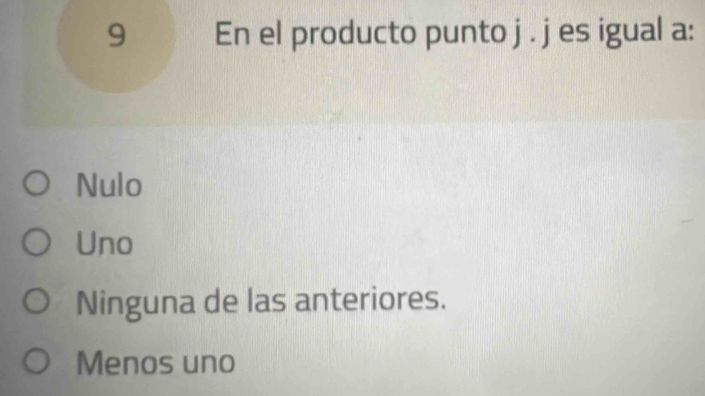 En el producto punto j . j es igual a:
Nulo
Uno
Ninguna de las anteriores.
Menos uno